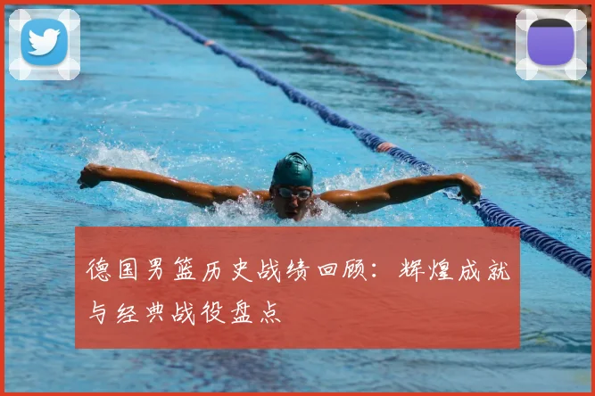 德国男篮历史战绩回顾：辉煌成就与经典战役盘点