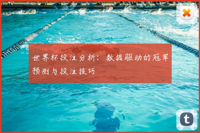 世界杯投注分析：数据驱动的冠军预测与投注技巧