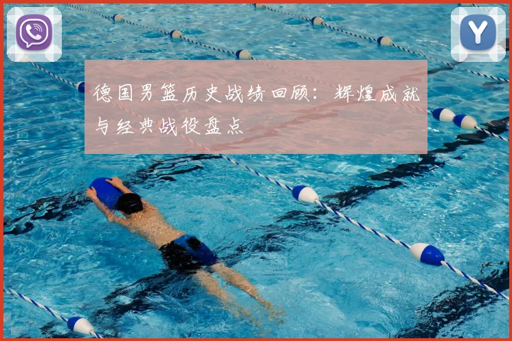 德国男篮历史战绩回顾：辉煌成就与经典战役盘点