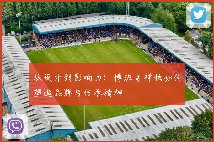 从设计到影响力：博班吉祥物如何塑造品牌与传承精神