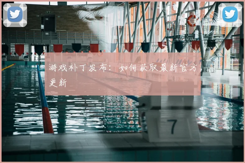 游戏补丁发布:如何获取最新官方更新