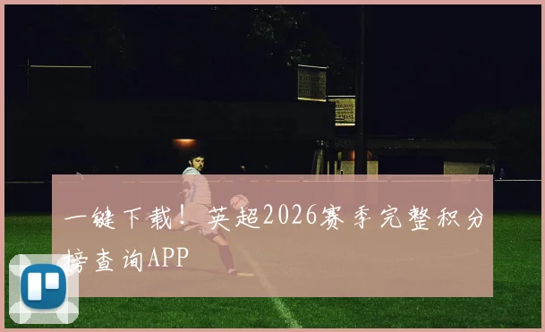 一键下载!英超2026赛季完整积分榜查询APP